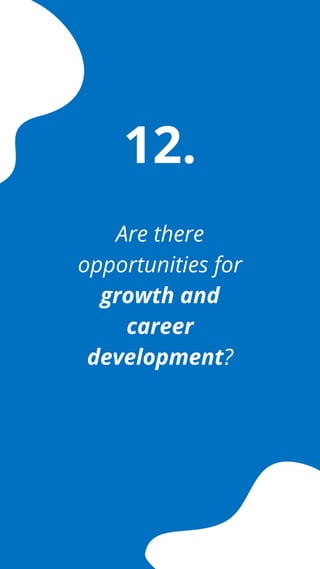 Are there
opportunities for
growth and
career
development?
12.
 