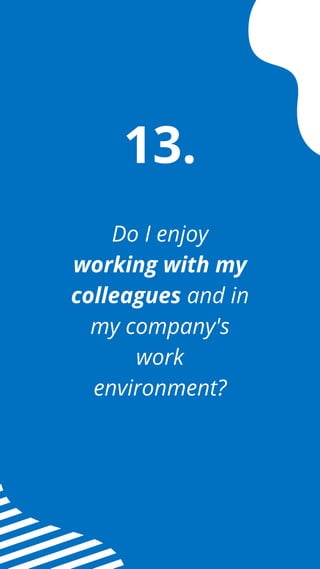 Do I enjoy
working with my
colleagues and in
my company's
work
environment?
13.
 