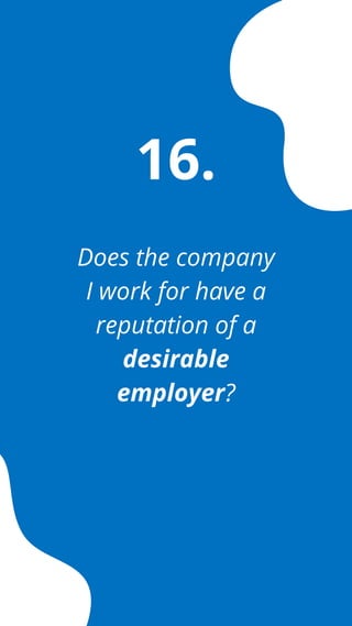 Does the company
I work for have a
reputation of a
desirable
employer?
16.
 