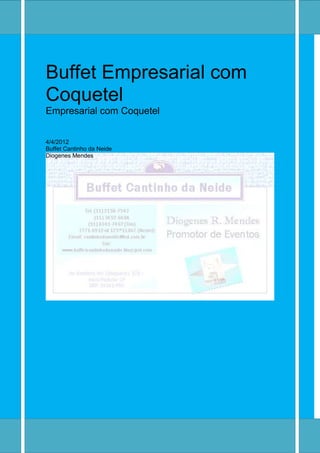 Buffet Empresarial com
Coquetel
Empresarial com Coquetel


4/4/2012
Buffet Cantinho da Neide
Diogenes Mendes
 