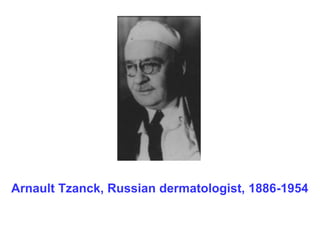 Arnault Tzanck, Russian dermatologist, 1886-1954 
 