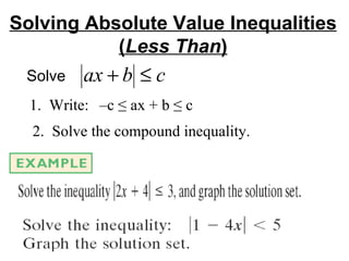 Solve  Solving Absolute Value Inequalities ( Less Than ) 1.  Write: –c  ≤ ax + b ≤ c 2.  Solve the compound inequality. 