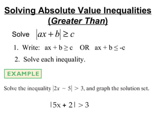 Solve  Solving Absolute Value Inequalities ( Greater Than ) 1.  Write: ax + b ≥ c  OR  ax + b ≤ -c 2.  Solve each inequality. 