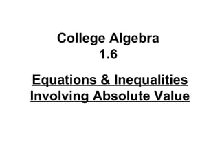 College Algebra 1.6 Equations & Inequalities Involving Absolute Value 