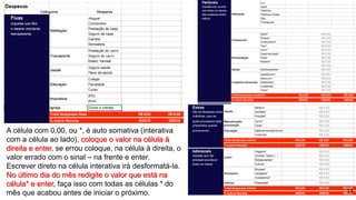 A célula com 0,00, ou *, é auto somativa (interativa
com a célula ao lado), coloque o valor na célula à
direita e enter, se errou coloque, na célula à direita, o
valor errado com o sinal – na frente e enter.
Escrever direto na célula interativa irá desformatá-la.
No último dia do mês redigite o valor que está na
célula* e enter, faça isso com todas as células * do
mês que acabou antes de iniciar o próximo. 13
 