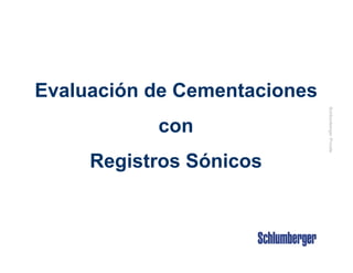 SchlumbergerPrivate
Evaluación de Cementaciones
con
Registros Sónicos
 