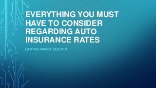 EVERYTHING YOU MUST
HAVE TO CONSIDER
REGARDING AUTO
INSURANCE RATES
CAR INSURANCE QUOTES
 