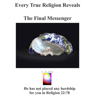 Every True Religion Reveals
The Final Messenger
VR..O
n
e
V . R . ONE
He has not placed any hardship
for you in Religion 22:78
 