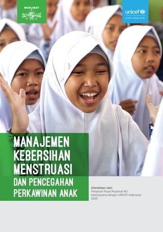 i
Diterbitkan oleh:	
Pimpinan Pusat Muslimat NU
bekerjasama dengan UNICEF-Indonesia
2020
Manajemen
Kebersihan
Menstruasi
DAN Pencegahan
Perkawinan Anak
 