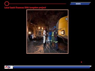 BH24 Reporter
HARARE - Multi-commodity
mining and resource devel-
opment company – Premier
African Minerals – says a
local bank has offered to pro-
vide direct finance to its 49
percent-owned RHA tungsten
mine.
The project is owned by RHA
Tungsten, a joint-venture
between ZimDiv Holdings,
a subsidiary of Premier, and
the National Indigenisation
and Economic Empowerment
Fund (NIEEF) on behalf of the
Government of Zimbabwe (51
percent).
Without specifically men-
tioning the name of the local
financial institution, the min-
ing group said:
“As part of the continuing
preparations in respect of
underground ore processing,
RHA has increased its work-
ing capital facilities with a
$200 000 general credit facil-
ity from a local bank, which
may be utilised for payment
of direct operating expenses
associated with the produc-
tion of wolframite concen-
trates.
“The facility bears interest at
the bank’s costs of funds plus
a margin of 8,75 percent and
is guaranteed by Premier.
“The on-demand facility is for
an initial term until October
31, 2016.”
Premier CEO Mr George Roach
said it was a new develop-
ment that the RHA project
from a Zimbabwean financial
institution instead of internal
resources.
“It is most encouraging that a
local banking institution has
a level of confidence in RHA
such that they are prepared
to extend a facility for normal
working capital requirements
linked to shipment of concen-
trates.
“Historically, Premier has met
100 percent of all expenses
incurred by RHA,” he said.
The RHA tungsten mine, which
is located approximately
20 kilometres south-east of
Hwange and 270km north of
Bulawayo is Premier’s flag-
ship operation, although the
AIM-listed group has several
operations in Southern and
Western Africa.●
4 news
Local bank finances RHA tungsten project
 