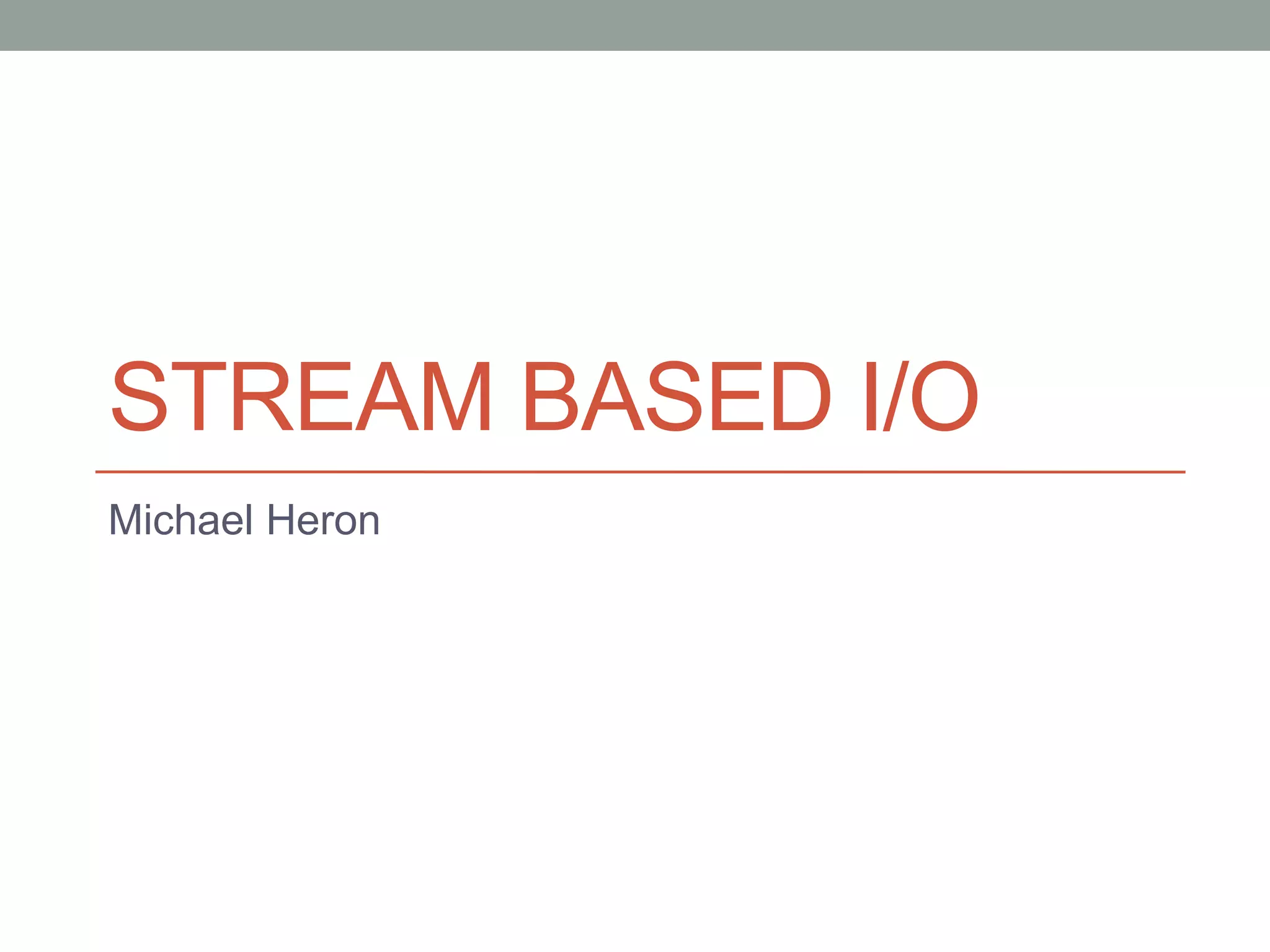 STREAM BASED I/O
Michael Heron
 
