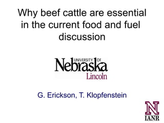Why beef cattle are essential
in the current food and fuel
         discussion




    G. Erickson, T. Klopfenstein
 