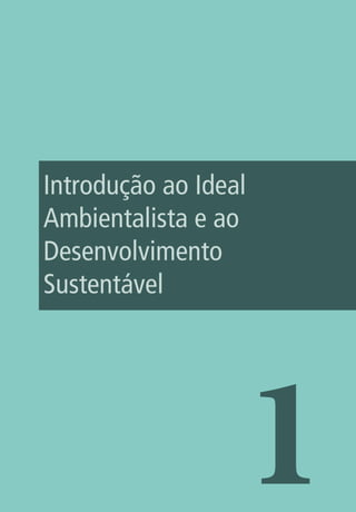 Introdução ao Ideal
Ambientalista e ao
Desenvolvimento
Sustentável
1
 