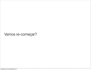 Vamos re-começar?




quinta-feira, 3 de novembro de 11
 