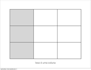 Isso é uma coluna

quinta-feira, 3 de novembro de 11
 