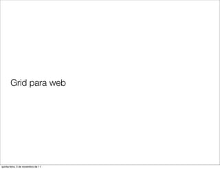 Grid para web




quinta-feira, 3 de novembro de 11
 