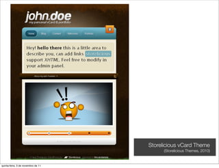 Storelicious vCard Theme
                                          (Storelicious Themes, 2010)


quinta-feira, 3 de novembro de 11
 