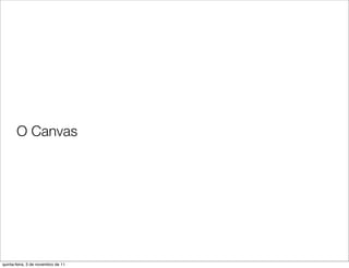 O Canvas




quinta-feira, 3 de novembro de 11
 