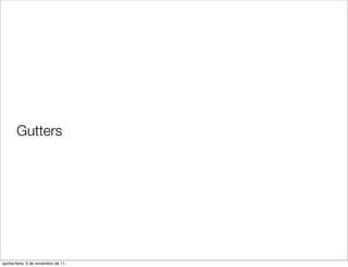 Gutters




quinta-feira, 3 de novembro de 11
 