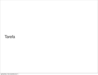 Tarefa




quinta-feira, 3 de novembro de 11
 