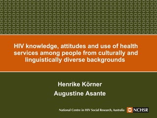 Henrike K örner Augustine Asante HIV knowledge, attitudes and use of health services among people from culturally and linguistically diverse backgrounds  