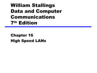 William Stallings Data and Computer Communications 7 th  Edition Chapter 1 6 High Speed  LAN s 