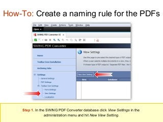 How-To: Create a naming rule for the PDFs

Step 1. In the SWING PDF Converter database click View Settings in the
administration menu and hit New View Setting.

 