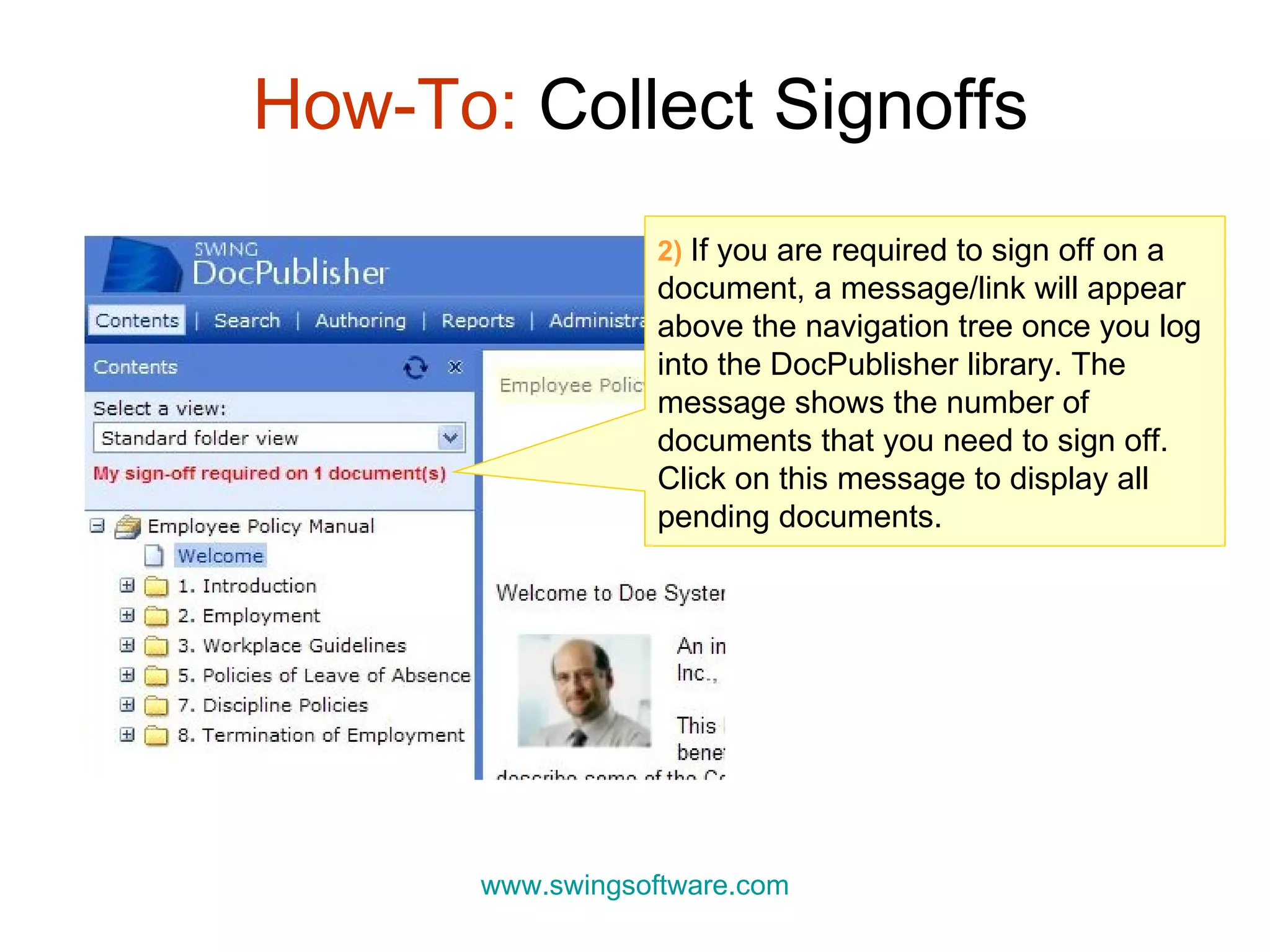 How-To:  Collect Signoffs www.swingsoftware.com 2)   If you are required to sign off on a document, a message/link will appear above the navigation tree once you log into the DocPublisher library. The message shows the number of documents that you need to sign off. Click on this message to display all pending documents.  