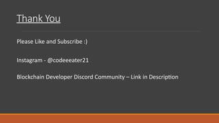 Please Like and Subscribe :)
Blockchain Developer Discord Community – Link in Description
Instagram - @codeeeater21
Thank You
 