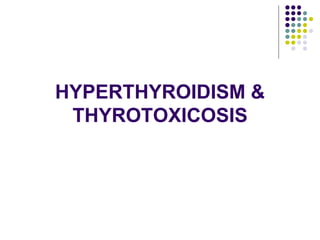 HYPERTHYROIDISM &
THYROTOXICOSIS
 