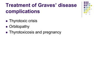 Treatment of Graves’ disease
complications
 Thyrotoxic crisis
 Orbitopathy
 Thyrotoxicosis and pregnancy
 
