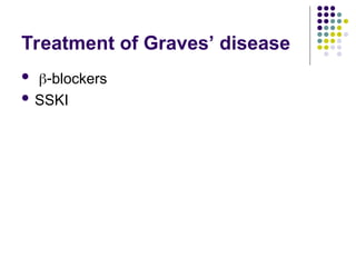 Treatment of Graves’ disease
 blockers
 SSKI
 