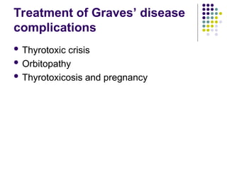 Treatment of Graves’ disease
complications
 Thyrotoxic crisis
 Orbitopathy
 Thyrotoxicosis and pregnancy
 
