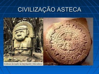 CIVILIZAÇÃO ASTECACIVILIZAÇÃO ASTECA
 