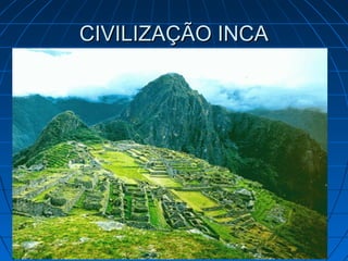 CIVILIZAÇÃO INCACIVILIZAÇÃO INCA
 