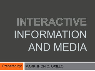 INFORMATION
AND MEDIA
MARK JHON C. OXILLO
Prepared by:
 