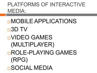 PLATFORMS OF INTERACTIVE
MEDIA:
MOBILE APPLICATIONS
3D TV
VIDEO GAMES
(MULTIPLAYER)
ROLE-PLAYING GAMES
(RPG)
SOCIAL MEDIA
 