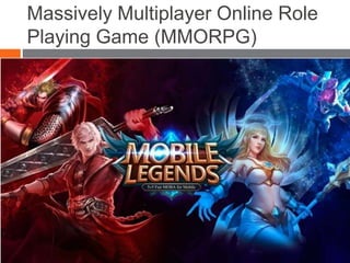 Massively Multiplayer Online Role
Playing Game (MMORPG)
 