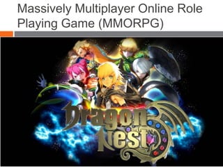Massively Multiplayer Online Role
Playing Game (MMORPG)
 
