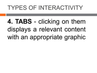 TYPES OF INTERACTIVITY
4. TABS - clicking on them
displays a relevant content
with an appropriate graphic
 