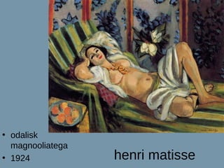 • odalisk
  magnooliatega
• 1924            henri matisse
 
