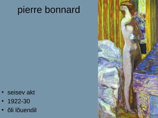 pierre bonnard




• seisev akt
• 1922-30
• õli lõuendil
 