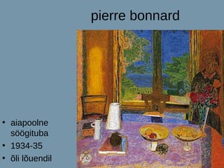 pierre bonnard




• aiapoolne
  söögituba
• 1934-35
• õli lõuendil
 