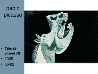 pablo
 picasso




• Tête de
  cheval (I)
• 1935
• 65/92
 