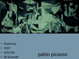 •   Guernica
•   1937
•   325/782
•   õli lõuendil
                   pablo picasso
 