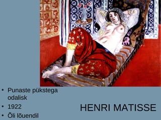 • Punaste pükstega
  odalisk
• 1922               HENRI MATISSE
• Õli lõuendil
 