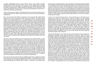 una parte, representado acá en el ramo de flores, velado, oculto, tomado, contenido              Dios ha muerto, todo está permitido, dice el viejo imbécil, que se llama el padre Karamasov
alrededor de este enorme vestido del jarrón, que es, a la vez, imagen real, pero imagen          o bien Nietzsche, sabemos todos que desde que Dios ha muerto todo está como siempre,
real captada en lo virtual del espejo, y la vestidura de esta pequeña Infanta, personaje         en la misma posición, a saber, que nada está perdido, por la simple razón de que la
iluminado, personaje central, modelo preferido de Velázquez, que le pinto siete u ocho           cuestión, no de la visión de Dios y de su omniciencia, ahí está lo que está en causa, sino
veces y que ustedes no tienen sino que ir al Louvre para verle pintada en el mismo año?. Y       del lugar y de la función de la mirada, ahí está el estatuto de lo que adivino de la mirada de
sabe Dios que tan bella y cautivantes es.                                                        Dios, no está volatilizado. Es por eso que les hablé como pude hablarles de la apuesta de
                                                                                                 Pascal, porque como dice Pascal estamos comprometidos,y que las cuestiones de esta
¿Qué es para nosotros, analistas, este objeto extraño de la niña que conocemos bien?.            apuesta se sostienen siempre y que estamos siempre jugando a la pelota entre nuestra
Sin duda, ella está ya ahí, según la buena tradición que quiere que la Reina de España no        mirada y la mirada de Dios, y algunos otros pequeños objetos, como el que nos presenta ,
tenga piernas.                                                                                   en este cuadro, la Infanta.

Pero, ¿es una razón para nosotros de ignorarlo?. En el centro de este cuadro está el             Y esto me va a permitir terminar sobre un punto esencial para la continuación de mi
objeto oculto, del que no es tener el ingenio desviado del analista —no estoy acá para           Discurso. Pido disculpa a aquellos que no tienen el manejo de lo que adelanté
abundar en una cierta temática fácil—, sino para llamarlo por su nombre sigue siendo             precedentemente del orden de mi topología, este pequeño objeto llamado cross-cap,
válido en nuestro registro estructural, y que se llama la hendidura. Hay muchas hendiduras       donde pueden recortarse con una simple vuelta de tijeras la caída del objeto a , haciendo
en este cuadro, parece, ustedes podrían ponerse a contar con los dedos, comenzando por           aparecer esta S doblemente enrollada que constituye el sujeto. Está claro que en la
Doña María Agostina de Sarmiento, que es la que está de rodilla, la Infanta y la otra que se     hiancia realizada por la caída del objeto, que es, en este caso, la mirada del pintor, lo que
llama Isabel de Velázquez {de Velazco}, la idiota ahí, la monstrua María Barbola, Doña           viene a inscribirse es, si puedo decir, un objeto doble porque comporta un amboceptor. La
Marcela de Ulora también y luego, yo no sé, no encuentro que los otros personajes sean           necesidad de este amboceptor, se los demostraré cuando retome mi demostración
de otra naturaleza que la de ser personajes que puedan permanecer en un gineceo, con             topológica. En este caso, es, precisamente el Otro. En el lugar de su objeto, el pintor, en
toda seguridad, para aquellos que ellos guardan. El guarda damas grotesco, que está              esta obra, en este objeto que produce para nosotros, viene a colocar algo que está hecho
totalmente a la derecha y por que no también el perro, que por comediante que sea, me            del Otro, de esta visión ciega que es la del Otro, en tanto que soporta este otro objeto,
parece un ser muy tranquilo. Es muy singular que Velázquez se haya puesto ahí en el              este objeto central, la hendidura, la niña, la girl, en tanto que falo, que es este signo que
medio. Verdaderamente, había que quererlo. Pero, franqueada ésta anécdota, lo que es             también les designé como la hendidura.
importante es el contraste de esto, que toda esta escena no se soporta sino por estar
tomada en una visión y vista o personajes, que acabo de subrayarles, que por posición no         ¿Qué hay de este objeto?, ¿es el objeto del pintor o esta pareja real, de la que sabemos la
ven nada, todo el mundo les vuelve la espalda y no les presenta, en todo caso, sino lo que       configuración dramática, el Rey viudo que desposa a su sobrina?. Todo el mundo se
hay que ver.                                                                                     escandaliza, veinticinco años de diferencia. Es muy buen intervalo de edad, pero, quizás
                                                                                                 no cuando el esposo tiene alrededor de cuarenta años, hay que esperar un poco; y entre
Ahora bien, todo no se sostiene sino de la suposición de sus miradas también, en esta            los dos de esta pareja, donde sabemos que este Rey impotente conservó el estatuto de
hiancia yace, hablando con propiedad una cierta función del Otro, que es, justamente,            esta monarquía, que como su imagen misma ya no es sino una sombra y un fantasma(98),
aquello donde el alma, una visión monárquica en el momento en que se vacía, al igual que         y esta mujer celosa, lo sabemos bien por los testimonios contemporáneos, cuando vemos
en muchas oportunidades por lo que respecta a la concepción del Dios, omnipresente,              que en este cuadro que se llama La fam ilia del rey, mientras que hay otra que tiene veinte
omniciente, omnividente, les planteo la cuestión: ¿ese Dios puede creer en Dios?, ¿ese           años más, que se llama María Teresa y que se casará con Luis XIV, ¿Por qué ella misma
Dios sabe que es Dios?. Del mismo modo que acá, en la estructura misma, se inscribe, en          está ahí, si es de la familia del Rey?. Es que la familia quiere decir una cosa totalmente
esta visión del Otro, que es este Otro vacío, pura visión, puso vacío, puro reflejo, lo que se   distinta. Se sabe bien que, etimológicamente, familia viene de Famulus, es decir, todos los
ve en la superficie propiamente de espejo de este Otro, de este Otro completamente del           habitantes de la casa, habitantes de la casa bien centrados aquí, sobre algo y sobre algo
pienso cartesiano, lo subrayé, del Otro en tanto que es necesario que este ahí, para             que es la pequeña Infanta, el objeto a , en el que vamos acá a permanecer sobre la
soportar lo que no tiene necesidad de él para ser soportado, a saber, la verdad que está         cuestión que está puesta en juego sobre una perspectiva de subjetivización tan dominante
ahí, en el cuadro, tal como acabo de describírselas. Este Otro vacío, este Dios de una           como la de un Velázquez, del que no puedo decir sino una cosa, es que lamento
teología abstracta, pura articulación de espejismo, Dios de l a teología de Fenelon, que liga    abandonar su campo en Las Meninas este año, ya que también ustedes ven que tengo
la existencia de Dios a la existencia del yo. Ahí está el punto de inscripción, la superficie    ganas de hablarles de otra cosa. Cuando se produce ese algo que, por supuesto, no el
sobre la que Velázquez nos representa lo que tiene que representarnos.                           psicoanálisis del rey, ya que en principio sería de la función del Rey que se trata y no del
                                                                                                 Rey mismo cuando viene a aparecer en esta captura perfecta este objeto central, donde
Pero, como se los dije, para que esto se sostenga queda que es necesario que haya                vienen a conjugarse como en la descripción de Michel Foucault, esta dos líneas cruzadas
también la mirada. Es esto lo que en teología está olvidado. Y esta teología dura siempre        que reparten el cuadro, para, en el centro, aislarnos esta imagen brillante. ¿No está hecho
en la medida en que la filosofía moderna cree que se dio un paso, de hecho, con la               esto para que nosotros, analistas, que sabemos que ahí está el punto de encuentro del fin
fórmula de Nietzsche, que dice que Dios ha muerto. ¿Y después?. ¿Eso cambió algo?.               de un análisis, nos preguntamos cómo, para nosotros, se transfiere esta dialéctica del
 