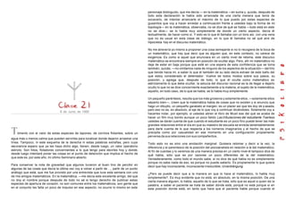 personaje distinguido, que me decía:— en la matemática —en suma y, quizás, después de
                                                                                                todo esta declaración le había sido arrancada de una cierta manera que tenía de
                                                                                                socavarlo, de intentar arrancarle el máximo de lo que puedo por estas especies de
                                                                                                gusanitos que voy a hacer enredar a continuación frente a ustedes bajo la forma de mi
                                                                                                topología— en la matemática, observaba, no se dice de qué se habla —todo está en este
                                                                                                no se dice— se lo habla muy simplemente de donde un cierto aspecto, decía él
                                                                                                textualmente, de hacer como sí. Y esto es lo que él llamaba con un tono así, con una vena
                                                                                                que no es usual en esta clase de diálogo, en lo que él llamaba no sé qué aire de
                                                                                                hipocresía hay en el discurso matemático.

                                                                                                No me atrevería yo mismo a proponer una cosa semejante si no lo recogiera de la boca de
                                                                                                un matemático, que hay que decir que es alguien que, en este contexto, no carece de
                                                                                                exigencia. Es como si aquel que enunciara en un cierto nivel de retoma, este discurs o
                                                                                                matemático se encontrara siempre en posición de ocultar algo. Pero, ahí mi matemático no
                                                                                                deja de estar en baja porque que esté en una espera de esta confidencia que se toma
                                                                                                también, quizás, —no omitamos nada de ninguno de los aspectos de la situación— del hilo
                                                                                                que tiende hacia mi, a saber lo que él también de su lado decía extraer de este baño del
                                                                                                que estoy considerado el detentador. Vuelve de todos modos sobre sus pasos, su
                                                                                                posición, y agrega que, después de todo, lo que él oculta como matemático es
                                                                                                estrictamente lo que debe ocultar, la astucia del discurso racional es la de llegar a dejarlo
                                                                                                oculto lo que no se dice concerniente exactamente a la materia, el sujeto de la matemática,
                                                                                                aquello, en todo caso, de lo que se habla, se lo habla muy simplemente.

                                                                                                Un pequeño paréntesis, resulta que los más groseros y solamente ellos, —solamente ellos
                                                                                                sépanlo bien—, creen que la matemática habla de cosas que no existen y si anuncio que
                                                                                                hago un dibujito, un pequeño garabato al margen, es un placer así que les doy de p asada,
                                                                                                paro eso no es, en absoluto, el eje de lo que voy a continuar diciéndoles. Solamente voy a
                                   8 de Junio de 1966
                                                                                                hacerles notar, por ejemplo, si ustedes abren el libro de Musil ese del qué se acaba de
                                                                                                hacer un film muy bonito aunque un poco falido: Las tribulaciones del estudiante Toerless
                                                                                                ustedes se darán cuenta de que cuando el estudiante es un poco fino puede tener las más
                                                                                                grandes relaciones entre el día en que su maestro de escuela se enreda lamentablemente

T   ómenlo con el valor de estas especies de tapones, de corchos flotantes, sobre un
                                                                                                para darle cuenta de lo que respecta a los números imaginarios y el hecho de que se
                                                                                                precipita como por casualidad en ese momento en una configuración propiamente
                                                                                                perversa da sus relaciones con sus compañeritos.
agua más o menos calma que pueden servirles para localizar donde dejaron arrastrar una
línea. Tampoco, ni este esquema de la derecha ni estas palabras extrañas, pero cuya             Todo esto no es sino una anotación marginal. Quisiera retomar y decir a la vez, la
res onancia espero que ya les haya dicho algo, tienen, desde luego, un valor operatorio         diferencia y el parentesco de la posición del psicoanalista en relación a la del matemático.
estricto. Son hitos, flotadores concernientes a lo que tengo para decirles hoy y donde,         Al fin de cuentas y lo veremos de una manera precisa en un cierto nivel él tampoco dice de
desde luego intentaré poner las cosas en el punto de detención que implica el hecho de          qué habla, sólo que es por razones un poco diferentes de la del matemático.
que este es, por este año, mi último Seminario abierto.                                         Verdaderamente, como todo el mundo sabe, si no dice de qué habla no es simplemente
                                                                                                porque no sabe nada de eso, es porque no puede saberlo. Es propiamente lo que quiere
Para conservar la nota de gravedad que algunos tuvieron al buen tino de percibir en             decir que hay inconsciente, inconsciente irreductible, Urverdrängung.
algunas de las cosas que decía la última vez voy a volver a partir de ..., partir de un punto
análogo que está, que me fue provisto por una entrevista que tuve esta semana con uno           ¿Pero se puede decir que a la manera en que lo hace el matemático, lo habla muy
de mis amigos matemáticos. En la matemática, —me decía este excelente amigo, del que            simplemente?. Es muy evidente que no está, en absoluto, en la misma posición. De una
no doy el nombre porque después de todo no sé si tengo derecho de publicar estas                cierta manera alguien, lo habla, aquello de lo que se trata, sólo que es aquel a quien da l a
especies de apertura de corazón, no son comunes entre los matemáticos, son gente que            palabra, a saber el paciente se trata de saber dónde está, porqué no está porque sí en
en el conjunto les falta un poco de impulso en ese aspecto, no ocurre lo mismo en este          esta posición donde está, en tanto que hace que el paciente hable porque cuando el
 