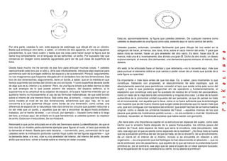 Esta es, aproximadamente, la figura que ustedes obtienen. De cualquier manera como
                                                                                                    ustedes la desanuden es una figura como esta, estando aquí el vacío central del anillo.

Por otra parte, ustedes lo ven, esta especie de estómago que dibujé ahí es un cilindro.             Ustedes pueden, entonces, constatar fácilmente que para dibujar tal rizo están en la
Basta que emboque otro tanto, a saber, un cilindro de dos agujeros, en los dos agujeros             obligación de hacer, al menos, dos rizos, diría, sobre el vacío interior del anillo. Y para que
precedentes, lo que hace cuatro y basta que los cosa para hacer surgir la figura que se             estos rizos se reúnan, hacer un giro alrededor del otro vacío. Es decir, hacer dos D, al
llama muy simplemente, en el lenguaje de las señoritas, un anillo. Por supuesto hay que             menos, más una d o, inversamente, dos d más una gran D. Dicho de otro modo, un deseo
conservar en imagen como estando agujereado para ver de qué clase de superficie se                  supone siempre, al menos, dos demandas; una demanda supone siempre, al menos, dos
trata.                                                                                              deseos.

Desde hace mucho me he servido de ese toro para articular muchas cosas. Y ustedes                   Ahí está, lo he articulado hace un tiempo y que retomaría,—no lo recuerdo aquí, más que
reencontrarán este toro por sí sólo y, diría casi intuitivamente, introduce algo esencial para      para puntuar el elemento sobre el cual vamos a poder volver de un modo que quizás de a
permitirnos salir de la imagen esférica del espacio y de la extensión. Porque, seguramente,         esta figura su opacidad.
no nos imaginamos que hayamos dibujado ahí el verdadero toro de tres dimensiones. Ese
toro de dos dimensiones, seguramente, tiene un borde, a saber, que en la medida en que              Es importante ir más lejos antes de que los deje. Es, a saber, para mostrarles lo que
hemos suprimido los bordes del cilindro es uno sin borde. Y como superficie deviene borde           constituye, hablando con propiedad, el descubrimiento de esta topología, que es
de algo que es su interior y su exterior. Pero, es una figura simple que debe darnos la idea        absolutamente esencial para permitirnos concebir el lazo que existe entre este surco del
de qué analogía de lo que puede advenir del espacio, del espacio esférico, si lo                    sujeto y toda lo que podamos enganchar ahí de operatorio y fundamentalmente, el
suponemos en su amplitud es su espesor de espacio, diría para hacerme entender por un               espejismo que constituye esto que ha quedado de residuo en el fondo del psicoanálisis,
auditorio hecho no forzosamente al uso de las fórmulas matemáticas, de que esté torcido             como un resto de la vieja teoría del conocimiento y ninguna otra cosa. La idea de la fusión
sobre sí mismo de una manera tórica. Sea coma sea, al tomarlo, —cosa que nos basta—,                autoerótica de la primordial unidad supuesta del ser pensante, ya que de pensar se trata
como modelo al nivel de las dos dimensiones, advertimos que aquí hay, en lo que                     en el inconsciente, con aquella que lo lleva, como si no fuera suficiente que la embriología
concierne a lo que podemos dibujar como borde de una dimensión, como cortes, una                    nos muestre que es del huevo mismo que surgen estas envolturas que no hacen más que
diferencia de espacio de la naturaleza más clara entre los círculos que pueden reducirse a          una, que son contiguas con los tejidos del embrión, que están hechas de la misma materia
no ser más que un punto, y aquellos que se van a encontrar de algún modo anillados,                 original, como si desde los primeros trazados de Freud, —aquellos mismos de los que
trabados, por el hecho de estar, —un círculo, por ejemplo—, trazado como éste a lo largo            parece que jamás los hubiéramos podido surcar—, no era evidente a nivel del Hombre de
del toro, o incluso aquí, de anillarlo en lo que llamaremos, si ustedes quieren, su espesor         los lobos, recuerden, el Hombre de los lobos que había nacido con gorro(43).
de anillo. Estos son irreductibles. Se los mostraré.
                                                                                                    ¿No tiene esto una importancia capital en la estructura tan especial del sujeto, como este
Retomaré lo que ya he articulado en el año del Seminario sobre La identificación, de que el         hecho que lo arrastre hasta después de lo pasos franqueados, los últimos pasos del
toro nos da un modelo particularmente ejemplar para figurar el nudo, el lazo que existe de          análisis de Freud, esta especie de resto que sería la envoltura, esta obnubilación, este
la demanda al deseo. Basta para esto declarar, —convención, pero, convención de la que              velo, ese algo por el que se siente como separado de la realidad?. ¿No lleva todo la huella
ustedes verán la motivación profunda cuando hoya vuelto de las figuras siguientes—, que             que es la situación primitiva del ser de que se trata, es de su encierro, de su envolvimiento,
la demanda debe, a la vez, rizar su rizo alrededor del interior, del interior del anillo, de este   de un cierre en el interior de sí mismo, incluso si se encuentra en relación a otro
anillo que es el toro, volver a rizarse sobre sí misma sin estar cruzada.                           organismo, —es una posición que los fisiólogos no han desconocido en absoluto—, que no
                                                                                                    es de simbiosis, sino de parasitismo, que aquello de lo que se trata en la pretendida fusión
                                                                                                    primitiva es, por al contrario, ese algo que es para el sujeto de un ideal siempre buscado,
                                                                                                    de la recuperación de lo que constituiría su cierre, no su abertura primitiva?.
 