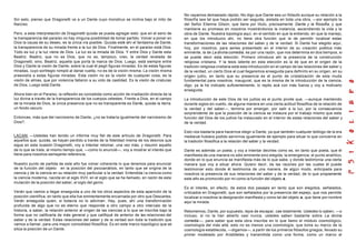 No vayamos demasiado rápido, No digo que Dante sea un filósofo aunque su relación a la
Sin esto, pienso que Dragonetti ve a un Dante cuyo monstruo se inclina bajo el mito de           filosofía sea tal que haya podido ser seguida, aislada en toda una obra, —por ejemplo la
Narciso.                                                                                         del Señor Etienne Gilson, que tiene por título, precisamente, Dante y la filosofía, y que
                                                                                                 mantiene su promesa en nosotros mostrándonos la instancia, ascendiendo la vida y la
Pero, a esta interpretación de Dragonetti quizás se pueda agregar esto: que en el seno de        obra de Dante. Nuestra topología aquí, en el sentido en que la entiendo, en que la manejo,
la transparencia del paraíso no hay ninguna posibilidad de tomar partido. Volver a poner en      en que los introduzco ahí, no tiene otra función que la de permitir localizar estas
Dios la causa de su deseo, es la única vía posible. Quizás esté ahí el fantasma de Dante,        transformaciones de las relaciones del saber y de la verdad. Si Dante fue elegido aquí,
la transparencia de su mirada frente a la luz de Dios. Finalmente, en el paraíso está Dios.      hoy, por nosotros, para serles presentado en el interior de su creación poética más
Todo es luz y la luz viene de Dios. La luz es la mirada de Dios. Y entre Dios y Dante esta       eminente, la de La divina comedia, es por una razón, que nos determina en dos tiempos, si
Beatriz. Beatriz, que no es Dios, que no es, tampoco, creo, la verdad revelada de                se puede decir esta elección. Primero introduce ahí la presencia de la construcción
Dragonetti, sino, Beatriz, aquella que porta la marca de Dios. Luego, está siempre entre         religiosa cristiana. Y la tesis latente en esta elección es la de que en el origen de la
Dios y Dante la visión de Dante, sobre la cual él pegó figuras miradas. Es de estas figuras      tradición religiosa cristiana está esta introducción en el campo de las relaciones del saber y
miradas, cuyo sortilegio rompió al darse vuelta, n o es de la visión misma. La visión misma      de la verdad, un cierto Dios al cual llegaremos enseguida para definirlo en su origen, en su
preexistía a estas figuras miradas. Esta visión no es la visión de cualquier cosa, es la         origen judío, en tanto que su presencia es el punto de cristalización de esta muda
visión de almas, que por violencia faltaron a su voto de castidad. Es la visión de criaturas     fundamental para nosotros, inaugural, que es la misma de la introducción de la ciencia,
de Dios. Luego está Dante.                                                                       digo, ya la he indicado suficientemente, lo repito acá con más fuerza y voy a motivarlo
                                                                                                 enseguida.
Ahora bien en el Paraíso, la reflexión es concebida como acción de irradiación directa de la
luz divina a través de la transparencia de los cuerpos celestes. Frente a Dios, en el campo      La introducción de este Dios de los judíos es el punto pivote que, —aunque mantenido
de la mirada de Dios, la única presencia que no es transparente es Dante, quizás la tierra,      durante siglos en-vuelto, de alguna manera en una cierta actitud filosófica de la relación de
un fondo oscuro.                                                                                 la verdad y del saber—, termina por emerger, por salir a la luz, por la consecuencia
                                                                                                 sorprendente de que la posición de la ciencia se instaura por el trabajo mismo que esta
Entonces, más que del narcisismo de Dante, ¿no se trataría igualmente del narcisismo de          función del Dios de los judíos ha instaurado en el interior de estas relaciones del saber y
Dios?.                                                                                           de la verdad.

                                                                                                 Esto nos bastaría para hacernos elegir a Dante, ya que también cualquier teólogo de la era
LACAN: —Ustedes han tenido un informe muy fiel de este artículo de Dragonetti. Para              medieval hubiera podido servirnos igualmente de ejemplo para situar lo que concierne en
aquellos que, quizás, se hayan perdido a través de la fidelidad misma de los desvíos que         la tradición filosófica a la relación del saber y la verdad.
sigue en esta ocasión Dragonetti, voy a intentar retomar, una vez más, y resumir aquello
de lo que se trata, al mismo tiempo que, —como lo anuncié—, voy a mostrar el interés que         Dante es además un poeta, y voy a intentar decirles como es, en tanto que poeta, que él
tiene para nosotros semejante referencia.                                                        manifiesta de una manera no sólo eminente sino elegida, la emergencia, el punto analítico,
                                                                                                 donde en lo que enuncia se manifiesta más de lo que sabe, y donde testimonia una cierta
Nuestro punto de partida de este año fue volver coherente lo que tenemos para enunciar           manera que voy a situar ahora. Quiero decir, da las razones por las cuales él puede
de la función del objeto en la posición del psicoanálisis, en tanto que se origina de la         testimoniar esto donde él testimonia de una manera, de algún modo, anticipada para
ciencia y de la ciencia en su relación muy particular a la verdad. Entendida l a ciencia como    nosotros la presencia de sus relaciones del saber y de la verdad, de lo que propiamente
la ciencia moderna, nacida en el siglo XVII, en el siglo que se ha llamado, en razón de esta     este año es promovido por mi como la función del objeto a.
mutación de la posición del saber, el siglo del genio.
                                                                                                 Es el interés, en efecto, de estos dos pasajes en tanto que son elegidos, señalados,
Verán que vamos a llegar enseguida a uno de los otros aspectos de esta aparición de la           criticados en Dragonetti, que son señalados por la presencia del espejo, que nos permite
posición científica, en tanto que ella fue eminentemente encarnada por otro que Descartes.       localizar a nosotros la designación manifiesta y como tal del objeto a, que tiene por nombre
Verán enseguida quien, si todavía no lo adivinan. Hay, pues, ahí una transformación              aquí la mirada.
profunda de algo que no es eterno que responde a otro campo a otro intervalo de la
historia, a saber, la relación anterior al origen de las ciencias a lo que se inscribe bajo la   Retomemos, Dante, por supuesto, lejos de escapar, cae totalmente. Ustedes lo saben, —o
forma que no calificarla de más general y que califiqué de anterior de las relaciones del        incluso, si no la han abierto casi nunca, ustedes saben bastante sobre La divina
saber y de la verdad. Estas relaciones del saber y de la verdad son toda la tradición que        comedia—, para saber que esta obra inscribe en lo que llamo el módulo cosmológico,
vamos a llamar, para una mayor comodidad filosófica. Es en este marco topológico que se          cosmología del más allá; esto no es menos una cosmología, que toma su marco de la
sitúa la posición de un Dante.                                                                   cosmología establecida, —digamos—, a partir de los primeros filósofos griegos, llevado su
                                                                                                 primer modelado por Aristóteles y transmitida como una forma, como un marco al
 